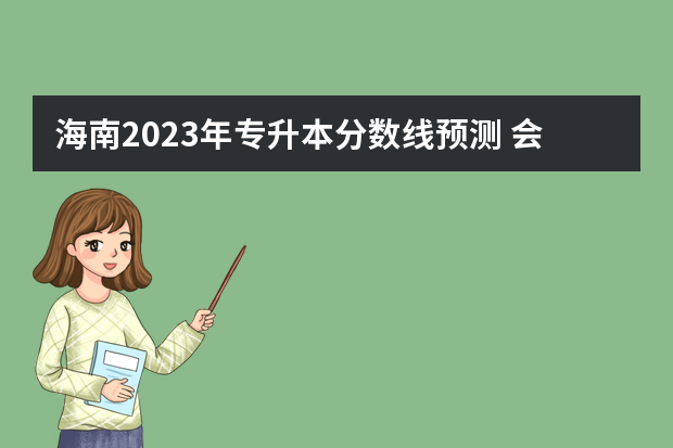 海南2023年专升本分数线预测 会比往年高吗？